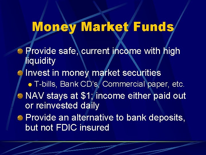 Money Market Funds Provide safe, current income with high liquidity Invest in money market