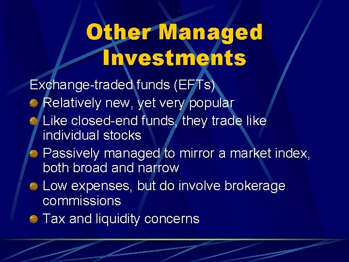 Other Managed Investments Exchange-traded funds (EFTs) Relatively new, yet very popular Like closed-end funds,