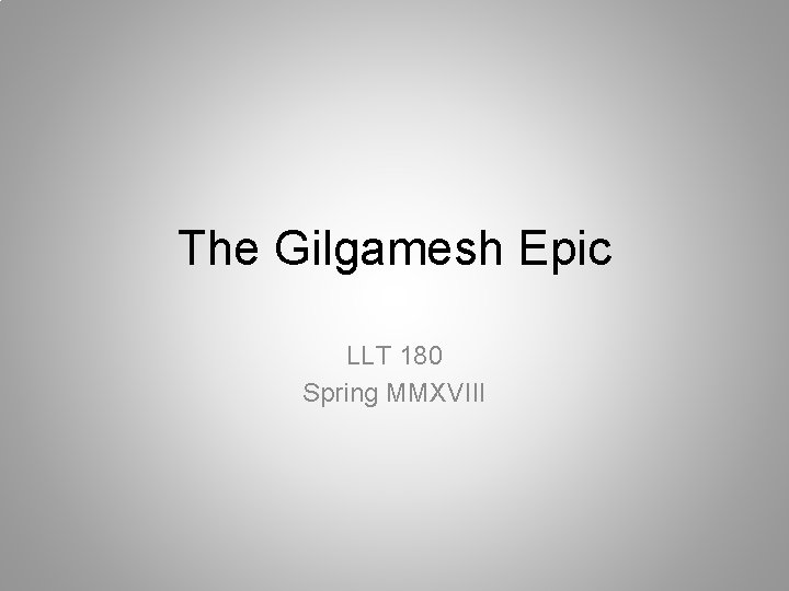 The Gilgamesh Epic LLT 180 Spring MMXVIII 