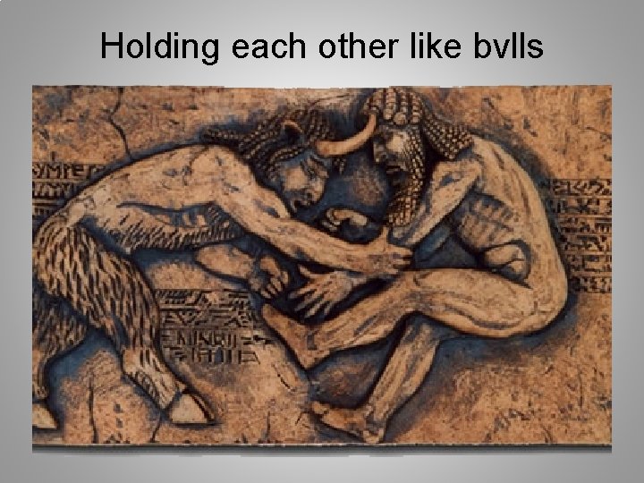 Holding each other like bvlls 