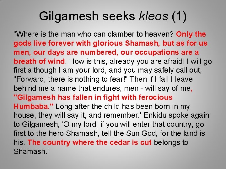 Gilgamesh seeks kleos (1) ''Where is the man who can clamber to heaven? Only