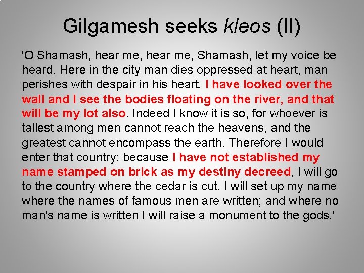 Gilgamesh seeks kleos (II) 'O Shamash, hear me, Shamash, let my voice be heard.