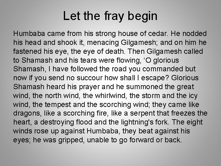Let the fray begin Humbaba came from his strong house of cedar. He nodded
