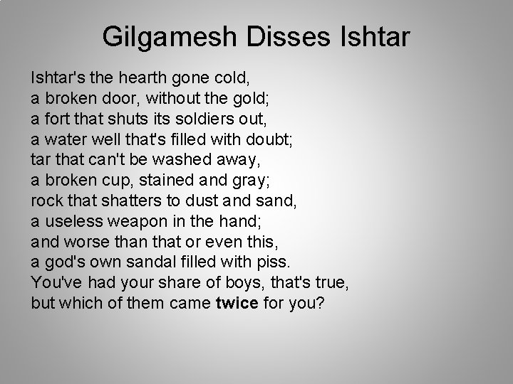 Gilgamesh Disses Ishtar's the hearth gone cold, a broken door, without the gold; a