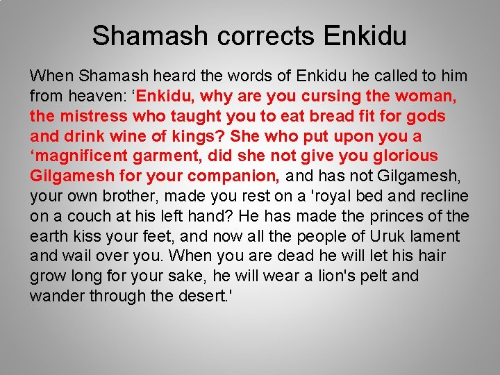 Shamash corrects Enkidu When Shamash heard the words of Enkidu he called to him