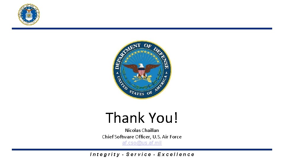 Thank You! Nicolas Chaillan Chief Software Officer, U. S. Air Force af. cso@us. af.