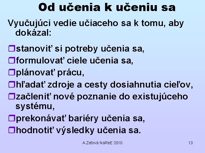 Od učenia k učeniu sa Vyučujúci vedie učiaceho sa k tomu, aby dokázal: rstanoviť