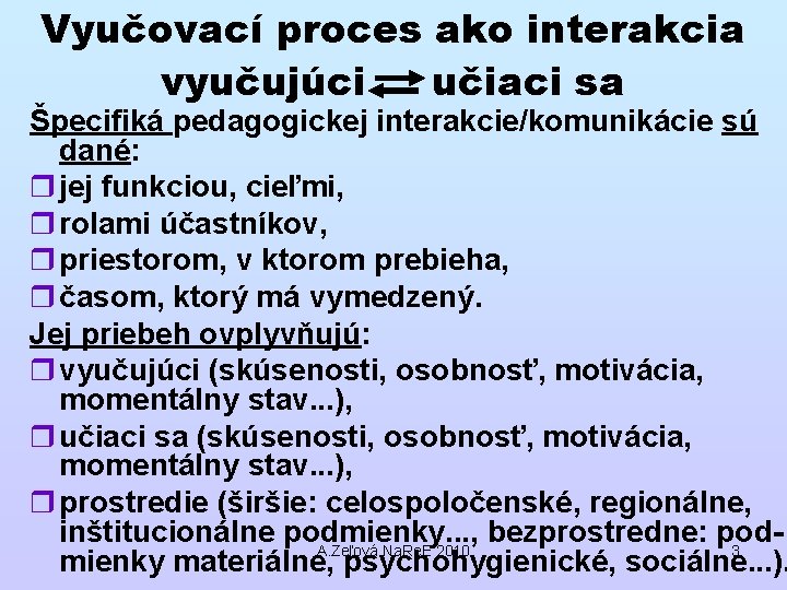 Vyučovací proces ako interakcia vyučujúci učiaci sa Špecifiká pedagogickej interakcie/komunikácie sú dané: r jej