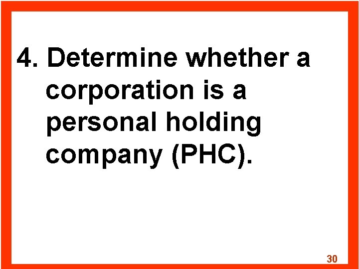 4. Determine whether a corporation is a personal holding company (PHC). 30 