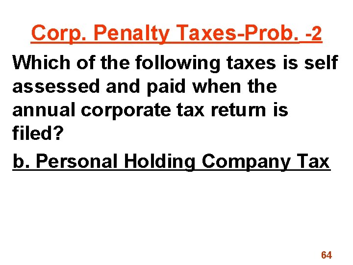 Corp. Penalty Taxes-Prob. -2 Which of the following taxes is self assessed and paid