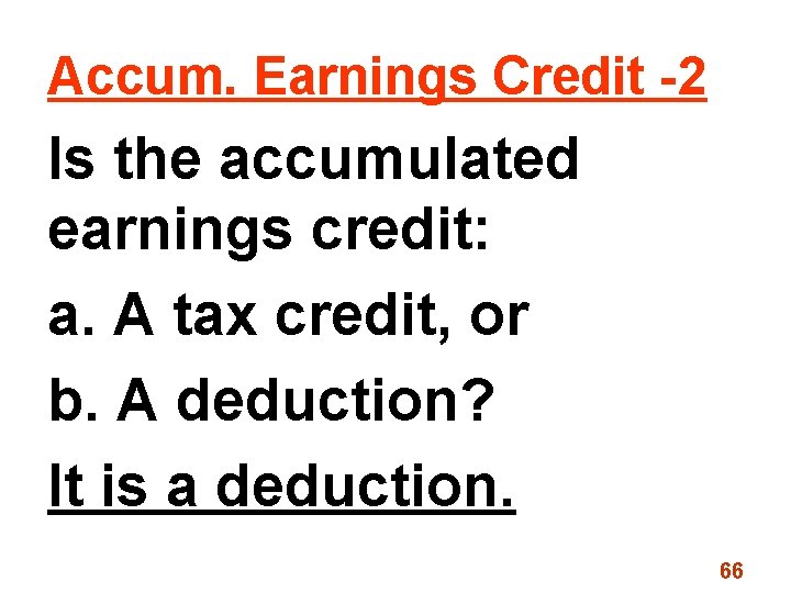 Accum. Earnings Credit -2 Is the accumulated earnings credit: a. A tax credit, or