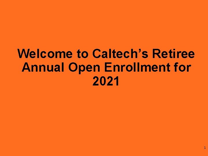 Welcome to Caltech’s Retiree Annual Open Enrollment for 2021 1 