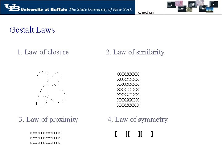 Gestalt Laws 1. Law of closure 2. Law of similarity OXXXXXX XOXXXXX XXOXXXX XXXOXXX