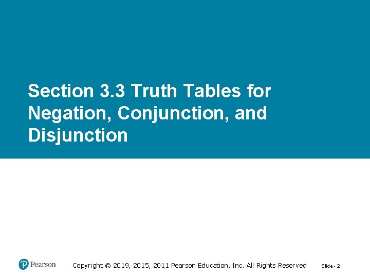 Section 3. 3 Truth Tables for Negation, Conjunction, and Disjunction Copyright © 2019, 2015,