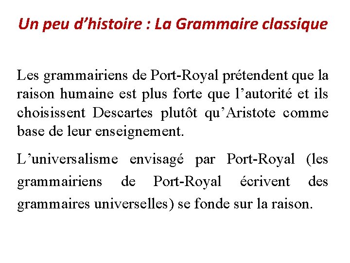 Un peu d’histoire : La Grammaire classique Les grammairiens de Port-Royal prétendent que la