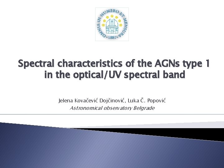 Spectral characteristics of the AGNs type 1 in the optical/UV spectral band Jelena Kovačević