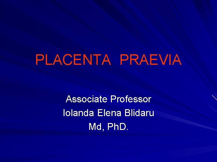 PLACENTA PRAEVIA Associate Professor Iolanda Elena Blidaru Md, Ph. D. 