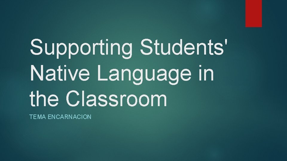 Supporting Students' Native Language in the Classroom TEMA ENCARNACION 
