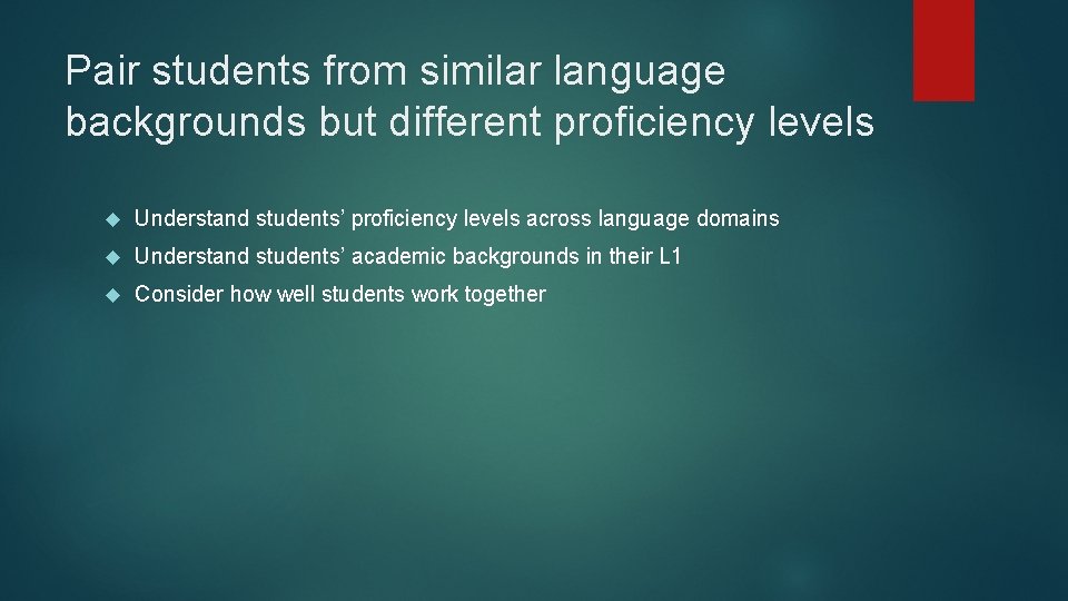 Pair students from similar language backgrounds but different proficiency levels Understand students’ proficiency levels