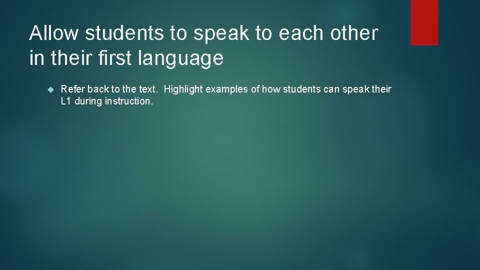 Allow students to speak to each other in their first language Refer back to