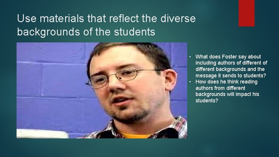 Use materials that reflect the diverse backgrounds of the students • What does Foster