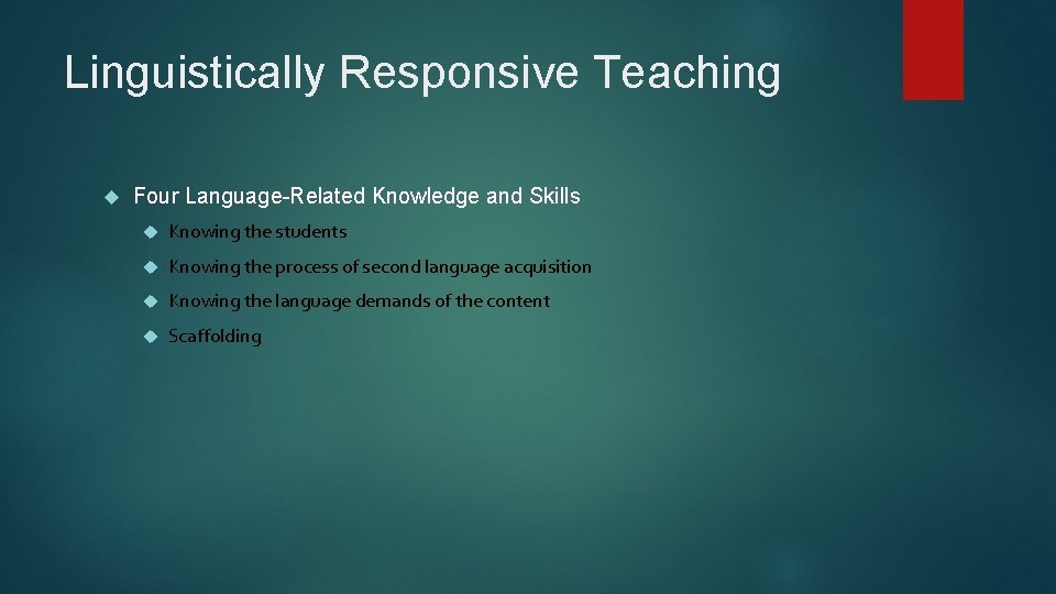 Linguistically Responsive Teaching Four Language-Related Knowledge and Skills Knowing the students Knowing the process