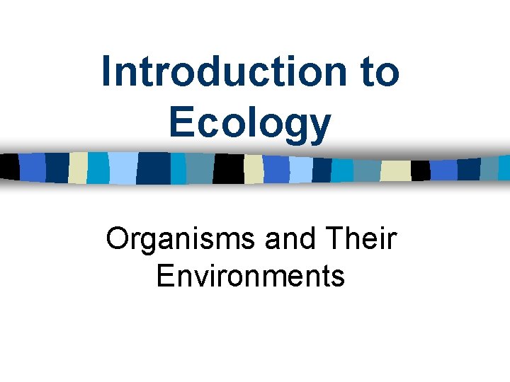 Introduction to Ecology Organisms and Their Environments 