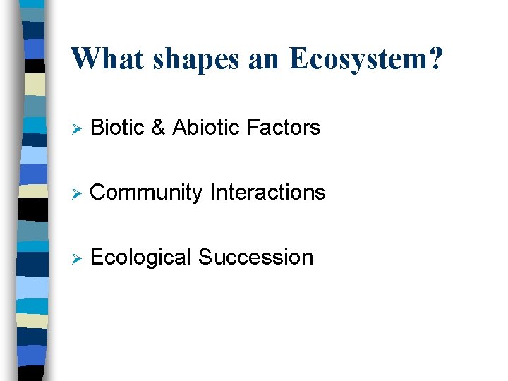 What shapes an Ecosystem? Ø Biotic & Abiotic Factors Ø Community Interactions Ø Ecological