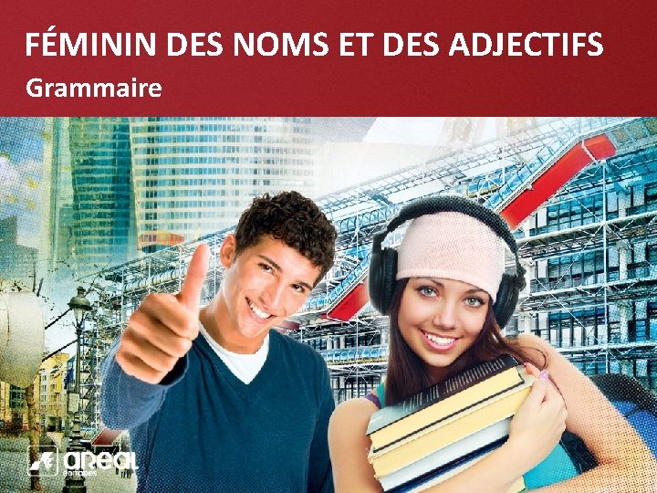 FÉMININ DES NOMS ET DES ADJECTIFS Grammaire 