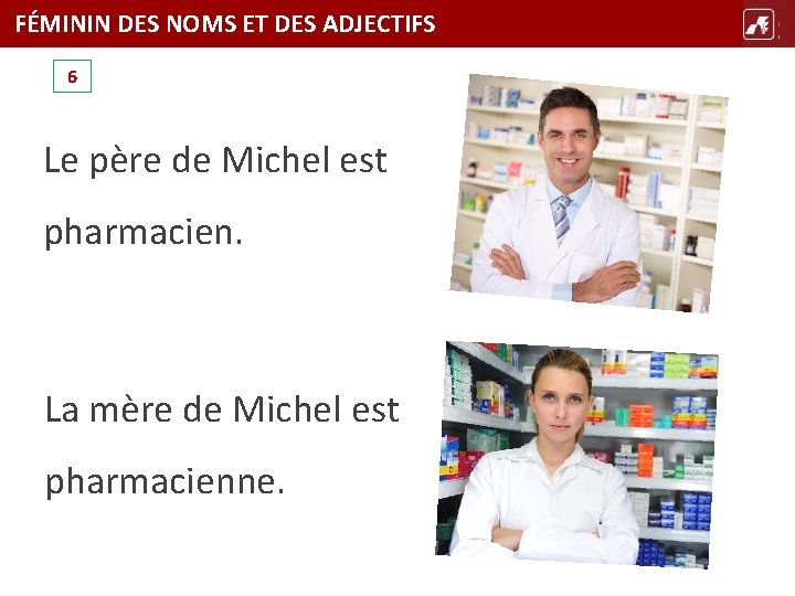 FÉMININ DES NOMS ET DES ADJECTIFS TÍTULO 6 Le père de Michel est pharmacien.