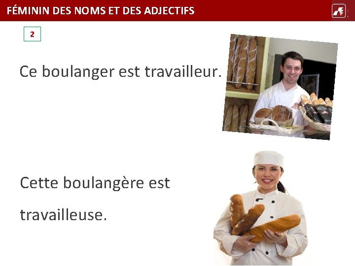 FÉMININ DES NOMS ET DES ADJECTIFS TÍTULO 2 Ce boulanger est travailleur. Cette boulangère