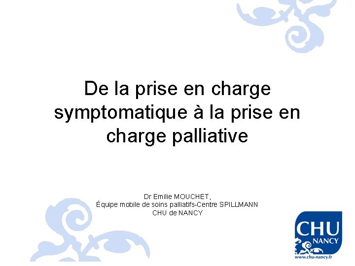 De la prise en charge symptomatique à la prise en charge palliative Dr Emilie