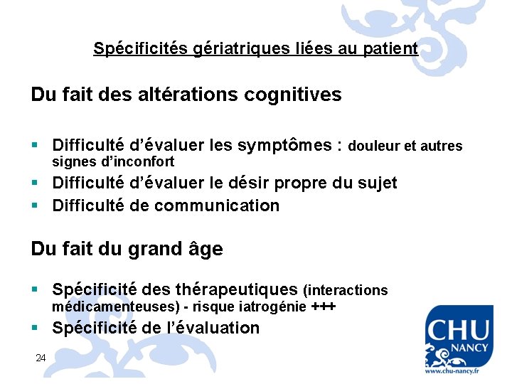 Spécificités gériatriques liées au patient Du fait des altérations cognitives § Difficulté d’évaluer les