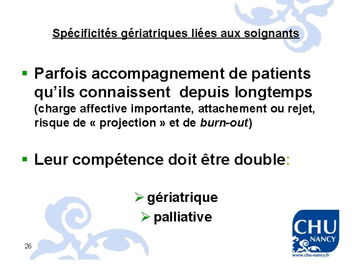 Spécificités gériatriques liées aux soignants § Parfois accompagnement de patients qu’ils connaissent depuis longtemps