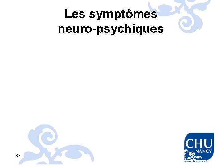 Les symptômes neuro-psychiques 35 