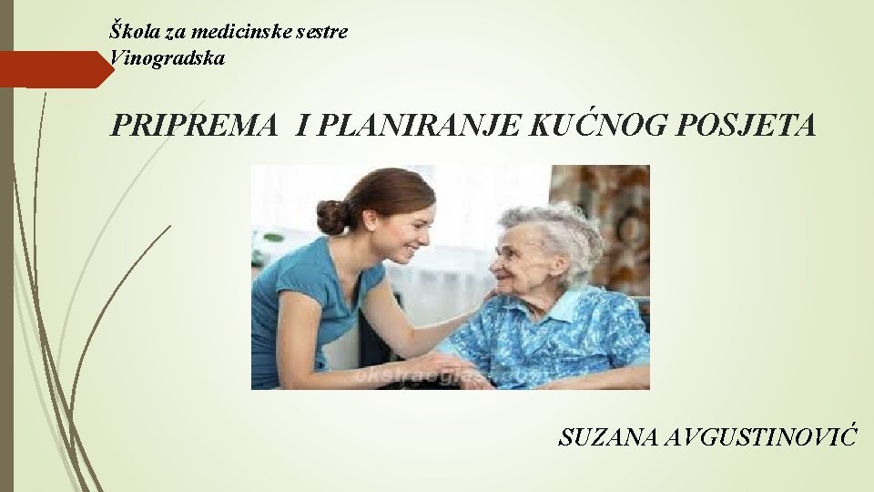 Škola za medicinske sestre Vinogradska PRIPREMA I PLANIRANJE KUĆNOG POSJETA SUZANA AVGUSTINOVIĆ 