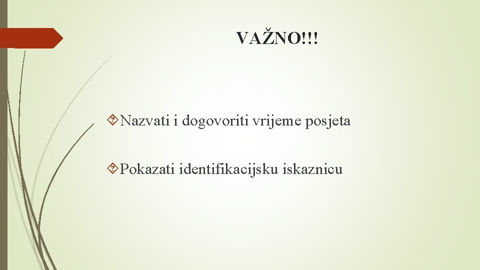 VAŽNO!!! Nazvati i dogovoriti vrijeme posjeta Pokazati identifikacijsku iskaznicu 