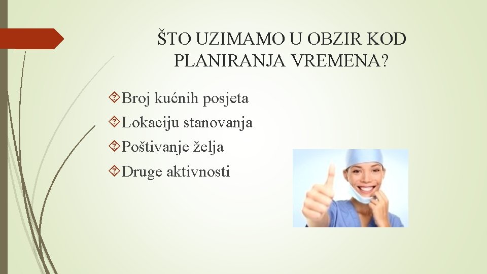 ŠTO UZIMAMO U OBZIR KOD PLANIRANJA VREMENA? Broj kućnih posjeta Lokaciju stanovanja Poštivanje želja