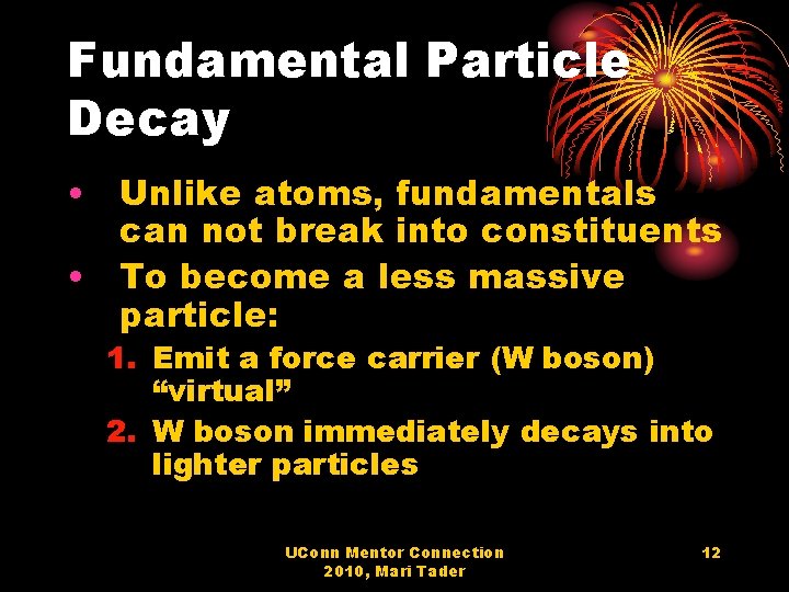 Fundamental Particle Decay • Unlike atoms, fundamentals can not break into constituents • To