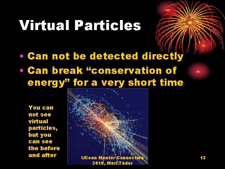 Virtual Particles • Can not be detected directly • Can break “conservation of energy”