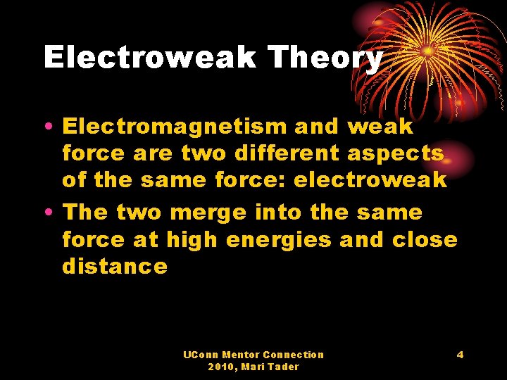 Electroweak Theory • Electromagnetism and weak force are two different aspects of the same