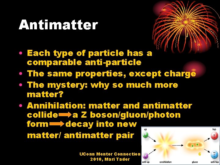 Antimatter • Each type of particle has a comparable anti-particle • The same properties,
