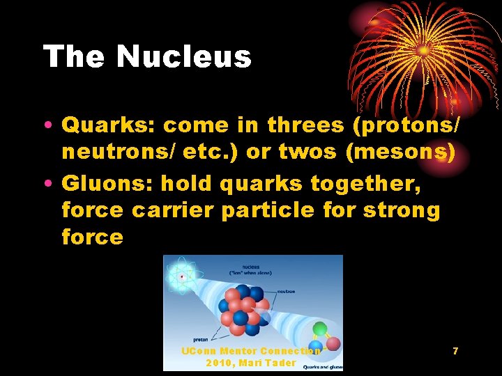 The Nucleus • Quarks: come in threes (protons/ neutrons/ etc. ) or twos (mesons)