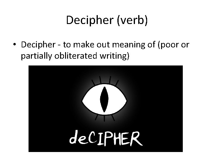 Decipher (verb) • Decipher - to make out meaning of (poor or partially obliterated