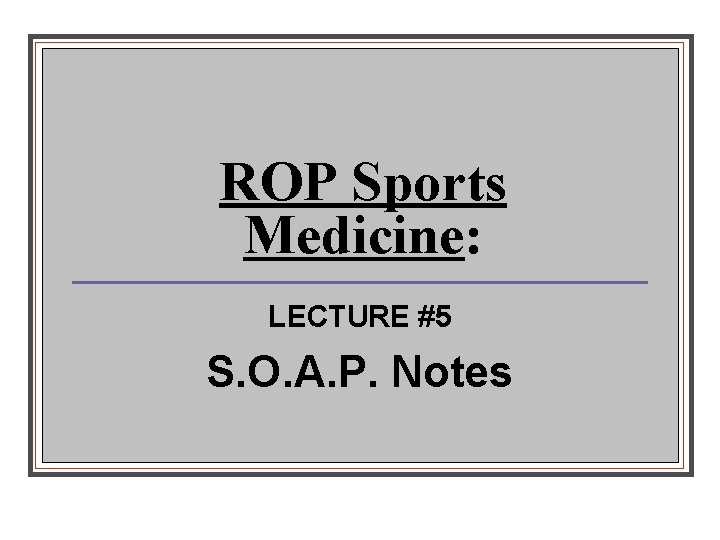 ROP Sports Medicine: LECTURE #5 S. O. A. P. Notes 