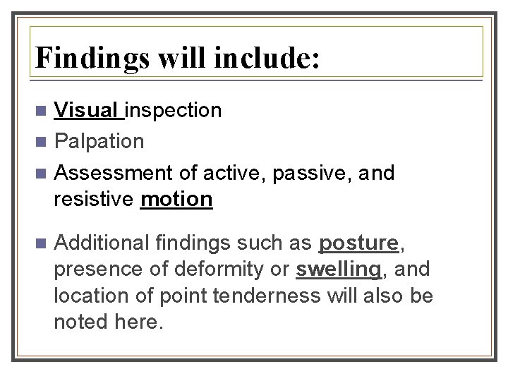 Findings will include: Visual inspection n Palpation n Assessment of active, passive, and resistive