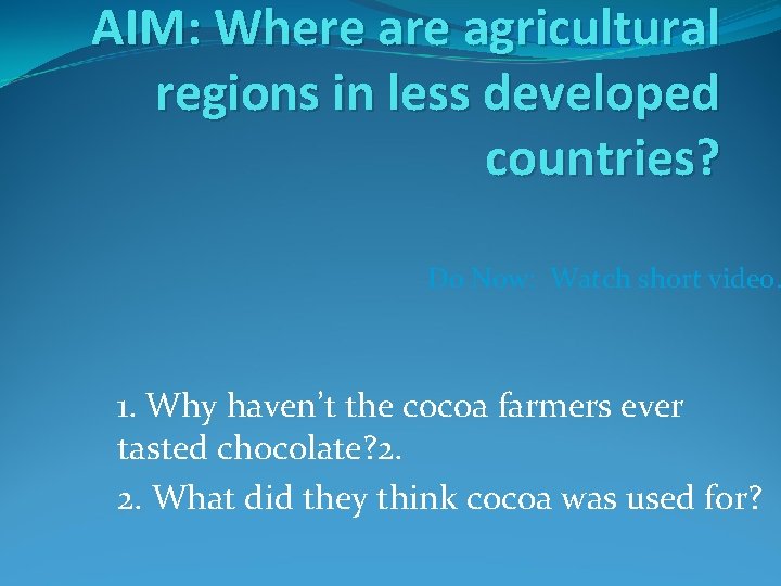 AIM: Where agricultural regions in less developed countries? Do Now: Watch short video. 1.