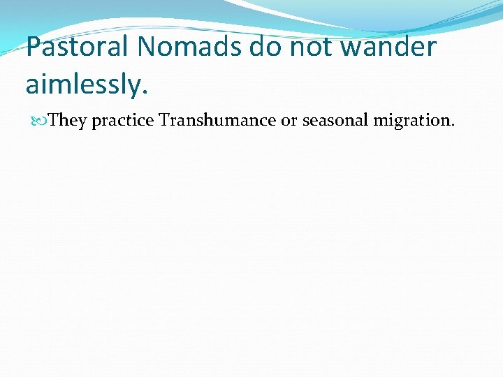 Pastoral Nomads do not wander aimlessly. They practice Transhumance or seasonal migration. 