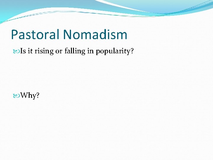 Pastoral Nomadism Is it rising or falling in popularity? Why? 