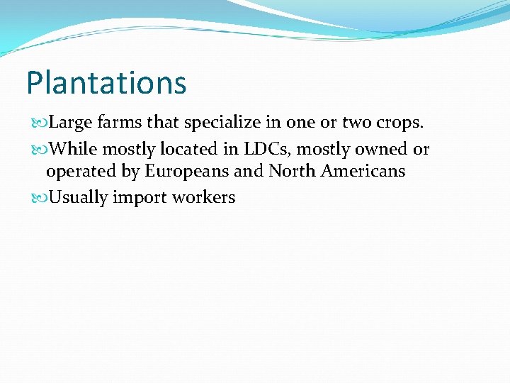 Plantations Large farms that specialize in one or two crops. While mostly located in